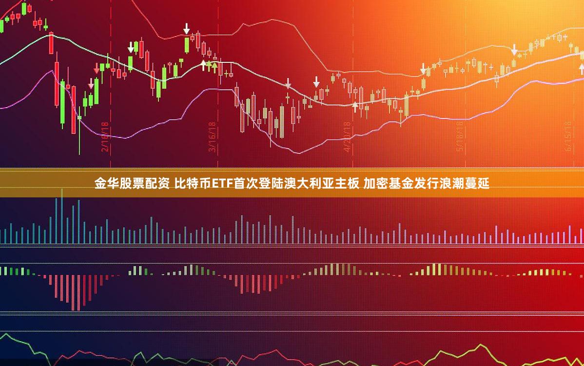 金华股票配资 比特币ETF首次登陆澳大利亚主板 加密基金发行浪潮蔓延